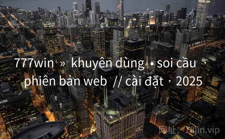 777win » khuyên dùng • soi cầu · phiên bản web // cài đặt · 2025 777win » khuyên dùng • soi cầu · phiên bản web // cài đặt · 2025