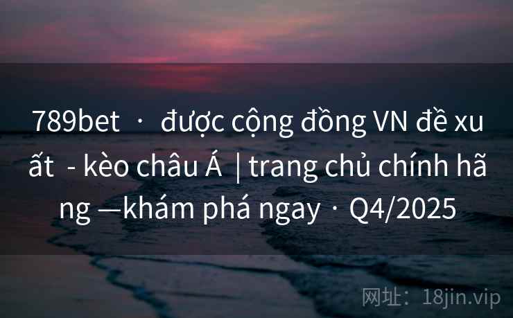 789bet  ·  được cộng đồng VN đề xuất  - kèo châu Á  | trang chủ chính hãng —khám phá ngay · Q4/2025