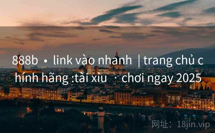 888b  •  link vào nhanh  | trang chủ chính hãng :tài xỉu  · chơi ngay 2025