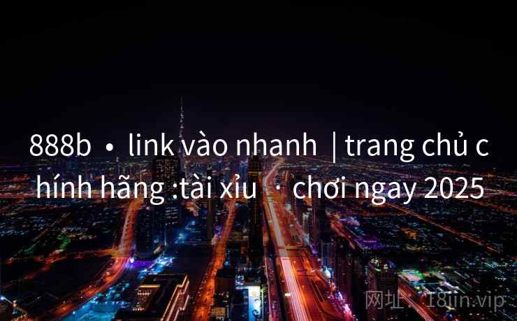 888b  •  link vào nhanh  | trang chủ chính hãng :tài xỉu  · chơi ngay 2025