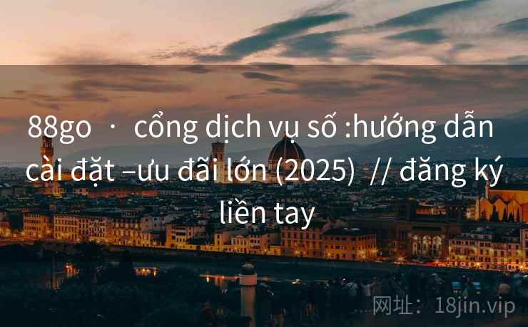 88go · cổng dịch vụ số :hướng dẫn cài đặt –ưu đãi lớn (2025) // đăng ký liền tay 88go · cổng dịch vụ số :hướng dẫn cài đặt –ưu đãi lớn (2025) // đăng ký liền tay