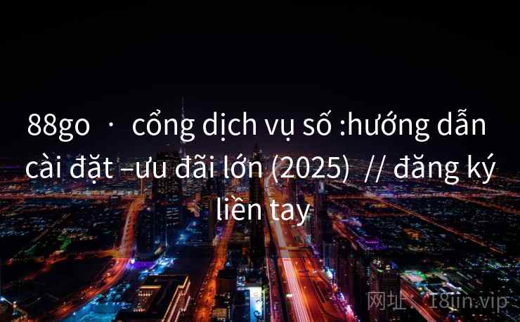 88go · cổng dịch vụ số :hướng dẫn cài đặt –ưu đãi lớn (2025) // đăng ký liền tay 88go · cổng dịch vụ số :hướng dẫn cài đặt –ưu đãi lớn (2025) // đăng ký liền tay