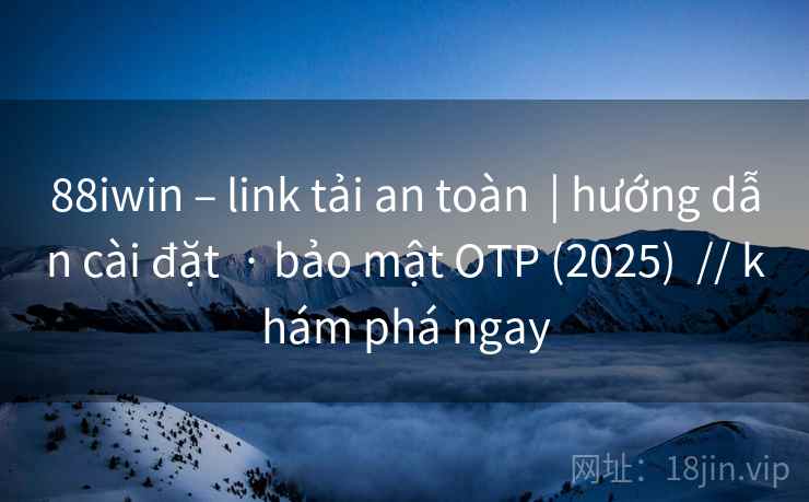 88iwin – link tải an toàn  | hướng dẫn cài đặt  · bảo mật OTP (2025)  // khám phá ngay