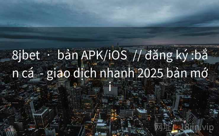 8jbet  ·  bản APK/iOS  // đăng ký :bắn cá  - giao dịch nhanh 2025 bản mới