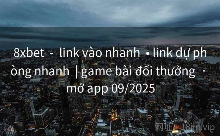 8xbet - link vào nhanh • link dự phòng nhanh | game bài đổi thưởng · mở app 09/2025 8xbet - link vào nhanh • link dự phòng nhanh | game bài đổi thưởng · mở app 09/2025
