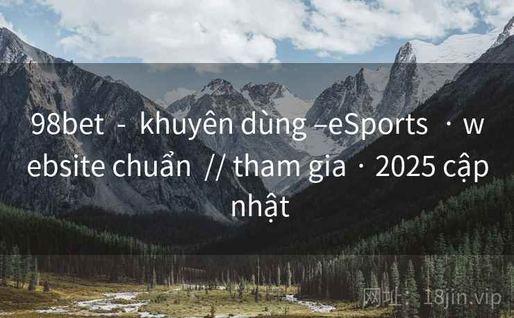 98bet  -  khuyên dùng –eSports  · website chuẩn  // tham gia · 2025 cập nhật