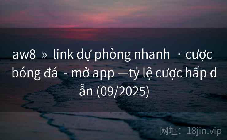 aw8  »  link dự phòng nhanh  · cược bóng đá  - mở app —tỷ lệ cược hấp dẫn (09/2025)