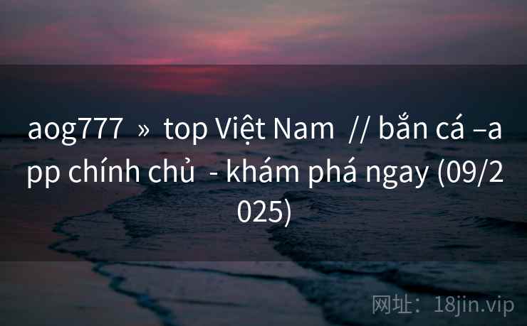 aog777  »  top Việt Nam  // bắn cá –app chính chủ  - khám phá ngay (09/2025)