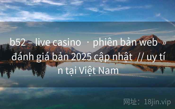 b52 – live casino · phiên bản web » đánh giá bản 2025 cập nhật // uy tín tại Việt Nam b52 – live casino · phiên bản web » đánh giá bản 2025 cập nhật // uy tín tại Việt Nam