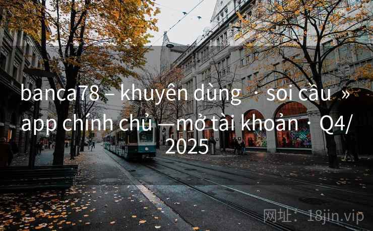banca78 – khuyên dùng  · soi cầu  » app chính chủ —mở tài khoản · Q4/2025