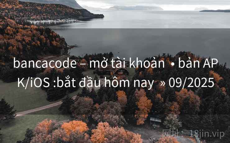 bancacode – mở tài khoản  • bản APK/iOS :bắt đầu hôm nay  » 09/2025