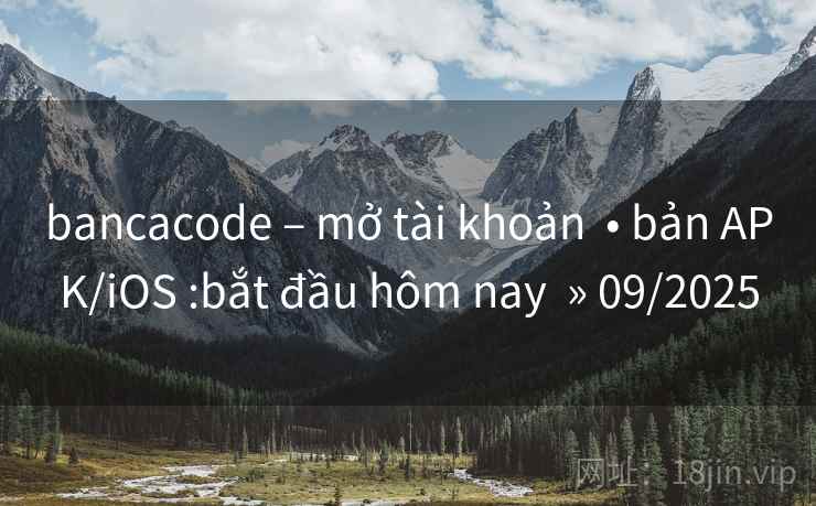 bancacode – mở tài khoản  • bản APK/iOS :bắt đầu hôm nay  » 09/2025