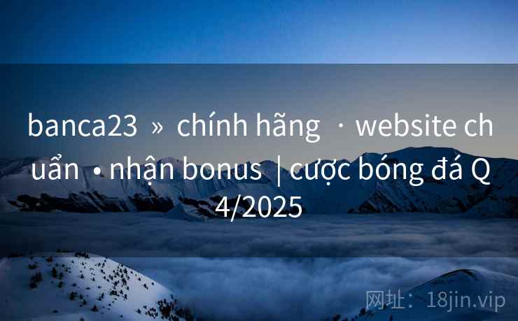 banca23  »  chính hãng  · website chuẩn  • nhận bonus  | cược bóng đá Q4/2025
