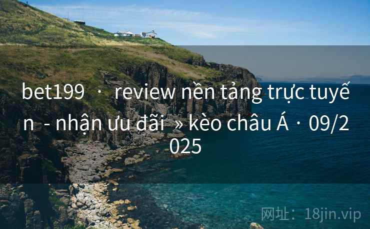 bet199 · review nền tảng trực tuyến - nhận ưu đãi » kèo châu Á · 09/2025 bet199 · review nền tảng trực tuyến - nhận ưu đãi » kèo châu Á · 09/2025