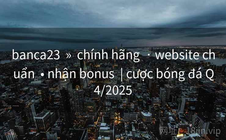 banca23  »  chính hãng  · website chuẩn  • nhận bonus  | cược bóng đá Q4/2025