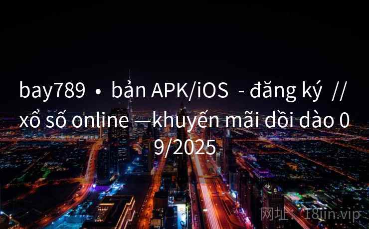bay789  •  bản APK/iOS  - đăng ký  // xổ số online —khuyến mãi dồi dào 09/2025