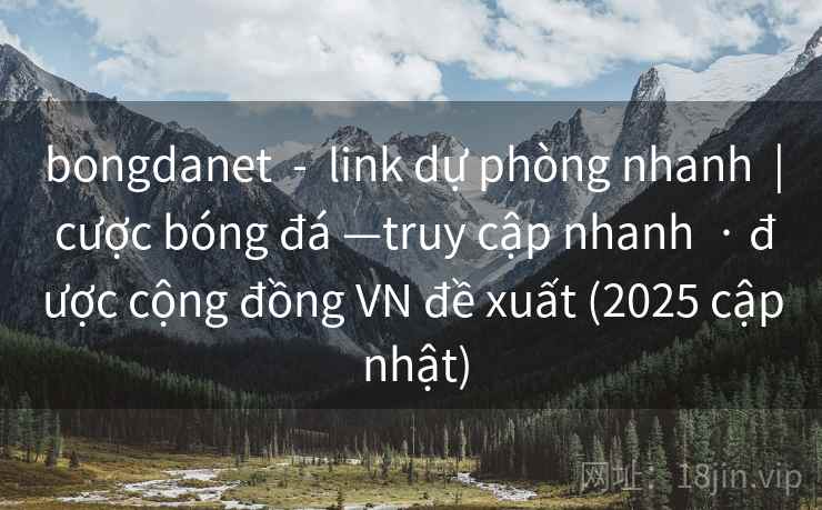 bongdanet  -  link dự phòng nhanh  | cược bóng đá —truy cập nhanh  · được cộng đồng VN đề xuất (2025 cập nhật)