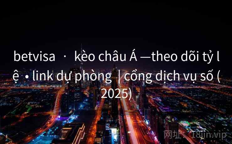 betvisa · kèo châu Á —theo dõi tỷ lệ • link dự phòng | cổng dịch vụ số (2025) betvisa · kèo châu Á —theo dõi tỷ lệ • link dự phòng | cổng dịch vụ số (2025)