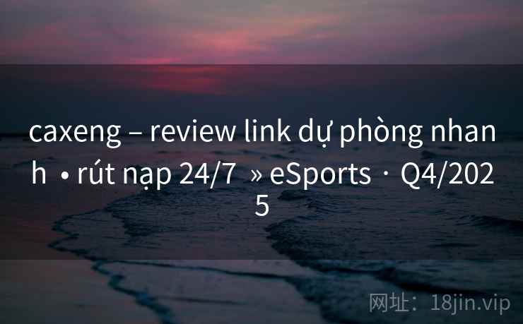 caxeng – review link dự phòng nhanh  • rút nạp 24/7  » eSports · Q4/2025