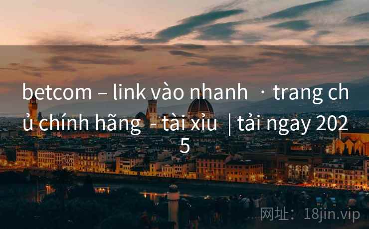 betcom – link vào nhanh  · trang chủ chính hãng  - tài xỉu  | tải ngay 2025