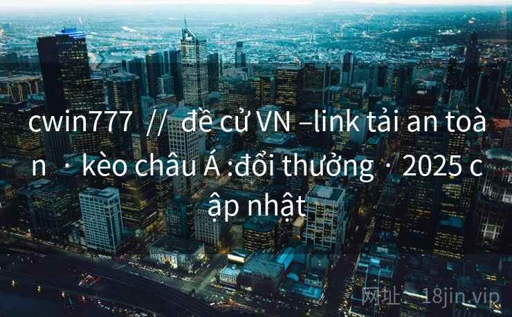 cwin777 // đề cử VN –link tải an toàn · kèo châu Á :đổi thưởng · 2025 cập nhật cwin777 // đề cử VN –link tải an toàn · kèo châu Á :đổi thưởng · 2025 cập nhật