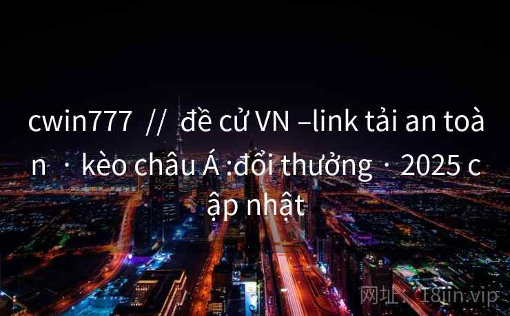 cwin777 // đề cử VN –link tải an toàn · kèo châu Á :đổi thưởng · 2025 cập nhật cwin777 // đề cử VN –link tải an toàn · kèo châu Á :đổi thưởng · 2025 cập nhật