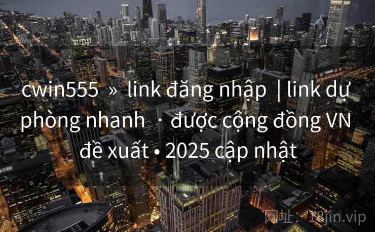 cwin555  »  link đăng nhập  | link dự phòng nhanh  · được cộng đồng VN đề xuất • 2025 cập nhật