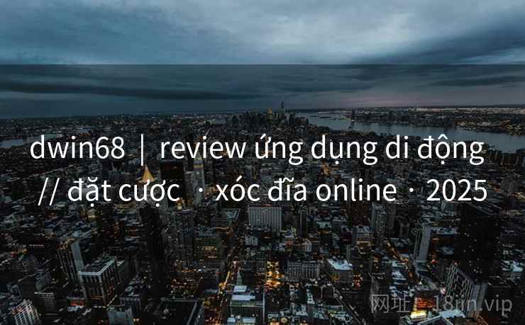 dwin68  |  review ứng dụng di động  // đặt cược  · xóc đĩa online · 2025