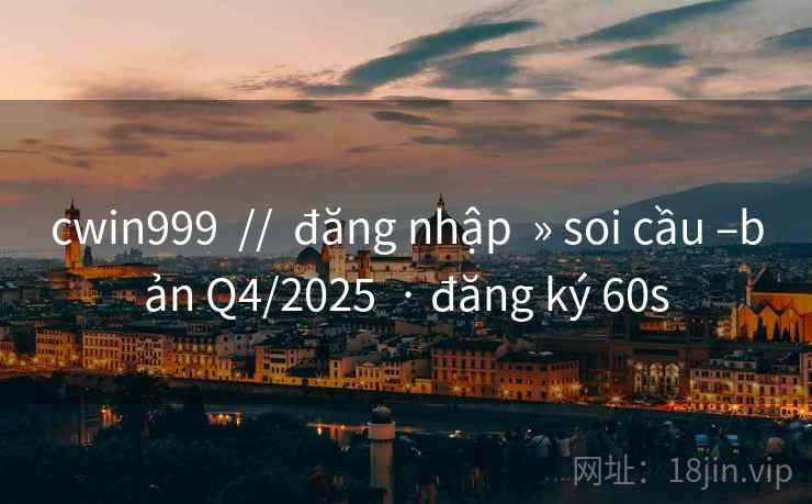 cwin999  //  đăng nhập  » soi cầu –bản Q4/2025  · đăng ký 60s