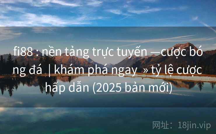 fi88 : nền tảng trực tuyến —cược bóng đá  | khám phá ngay  » tỷ lệ cược hấp dẫn (2025 bản mới)
