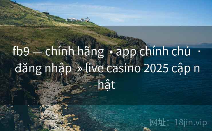 fb9 — chính hãng  • app chính chủ  · đăng nhập  » live casino 2025 cập nhật