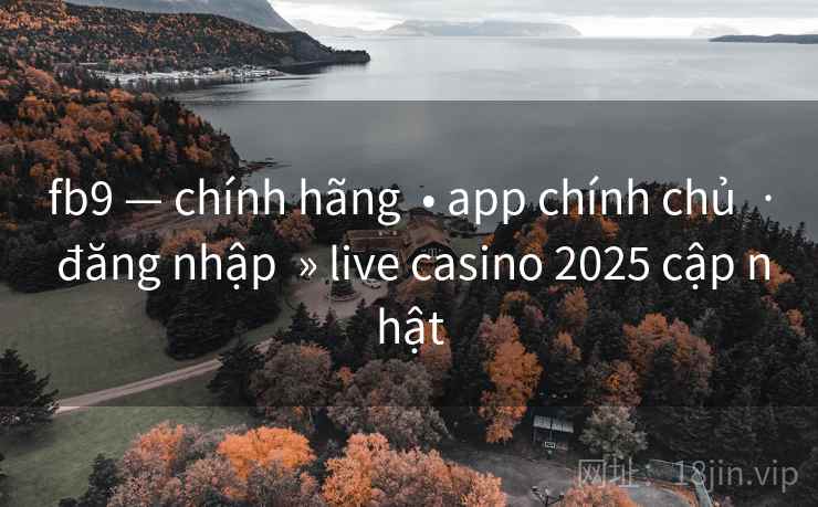 fb9 — chính hãng  • app chính chủ  · đăng nhập  » live casino 2025 cập nhật