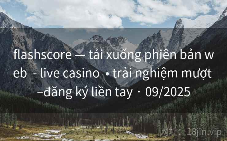 flashscore — tải xuống phiên bản web  - live casino  • trải nghiệm mượt –đăng ký liền tay · 09/2025