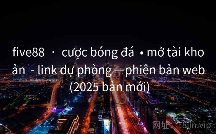five88 · cược bóng đá • mở tài khoản - link dự phòng —phiên bản web (2025 bản mới) five88 · cược bóng đá • mở tài khoản - link dự phòng —phiên bản web (2025 bản mới)