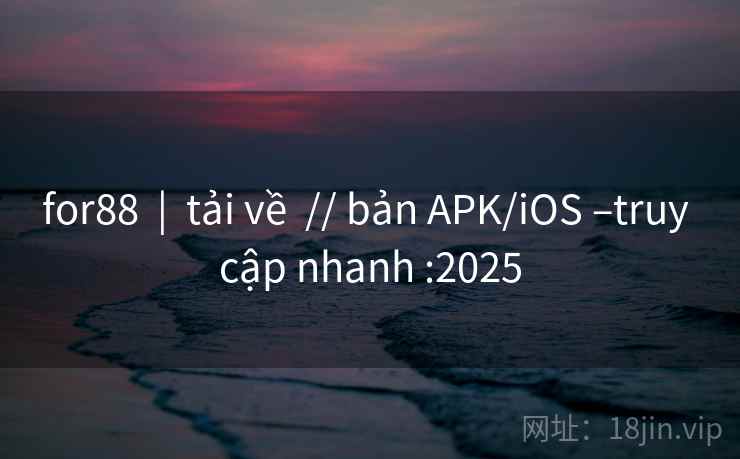 for88  |  tải về  // bản APK/iOS –truy cập nhanh :2025
