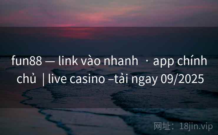 fun88 — link vào nhanh  · app chính chủ  | live casino –tải ngay 09/2025