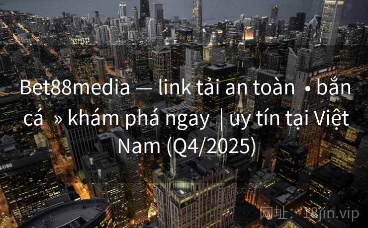 Bet88media — link tải an toàn  • bắn cá  » khám phá ngay  | uy tín tại Việt Nam (Q4/2025)