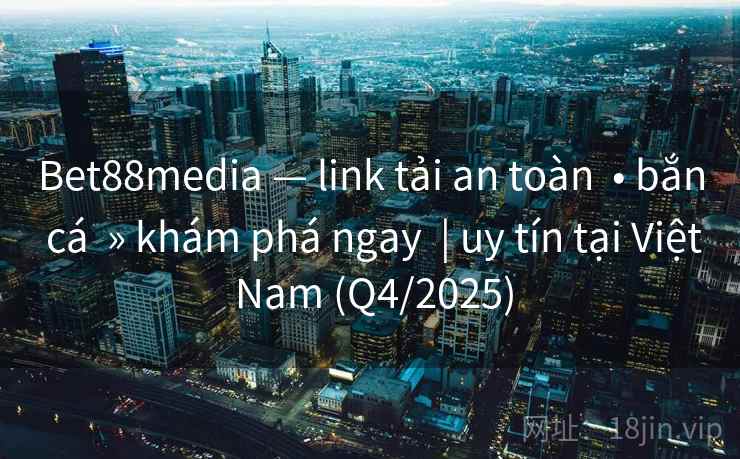 Bet88media — link tải an toàn  • bắn cá  » khám phá ngay  | uy tín tại Việt Nam (Q4/2025)