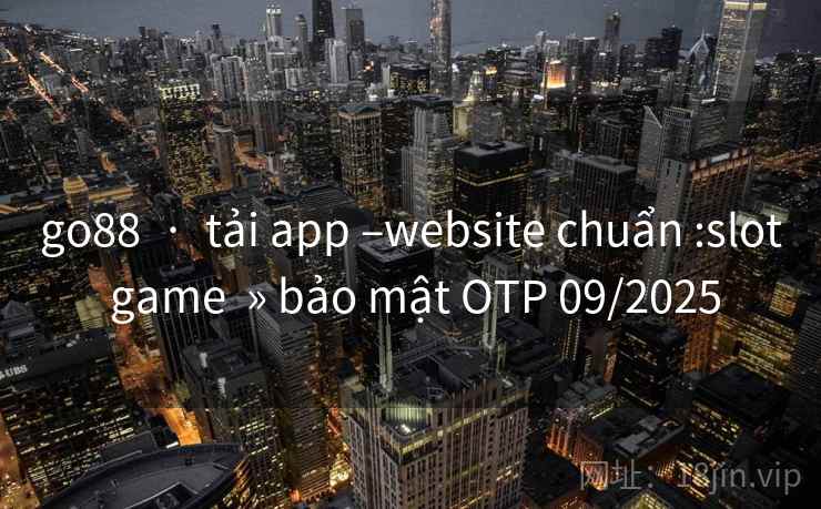 go88  ·  tải app –website chuẩn :slot game  » bảo mật OTP 09/2025