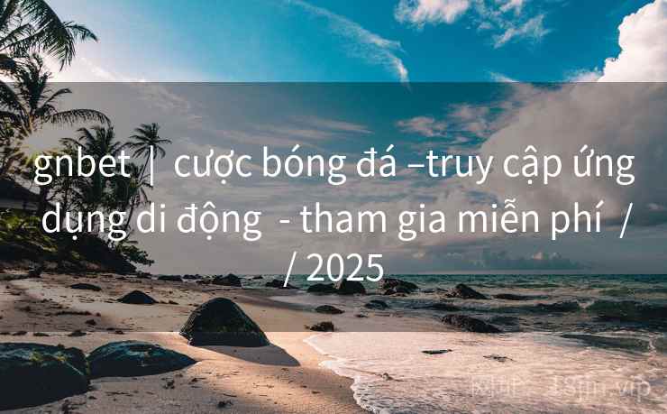 gnbet  |  cược bóng đá –truy cập ứng dụng di động  - tham gia miễn phí  // 2025