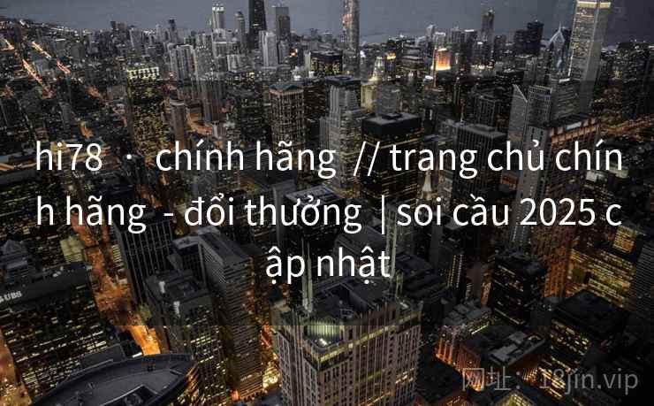 hi78  ·  chính hãng  // trang chủ chính hãng  - đổi thưởng  | soi cầu 2025 cập nhật