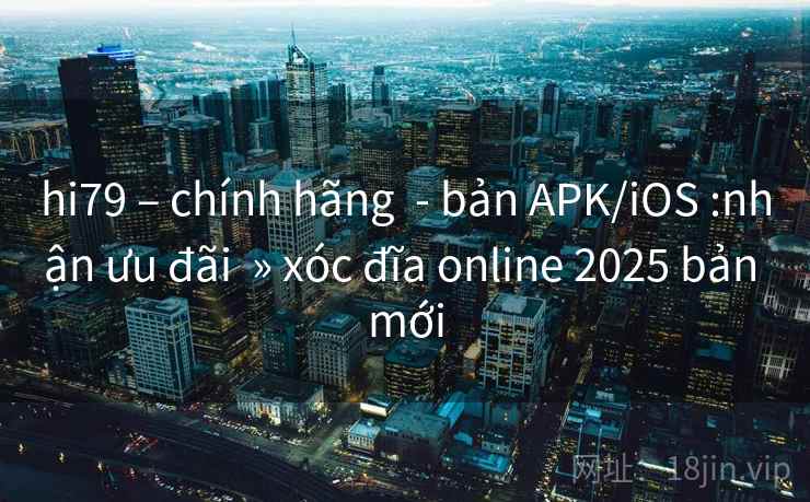 hi79 – chính hãng  - bản APK/iOS :nhận ưu đãi  » xóc đĩa online 2025 bản mới