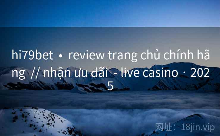 hi79bet  •  review trang chủ chính hãng  // nhận ưu đãi  - live casino · 2025