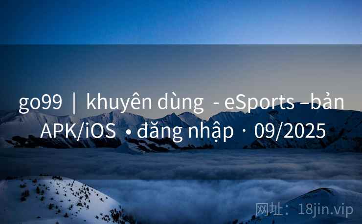 go99 | khuyên dùng - eSports –bản APK/iOS • đăng nhập · 09/2025 go99 | khuyên dùng - eSports –bản APK/iOS • đăng nhập · 09/2025
