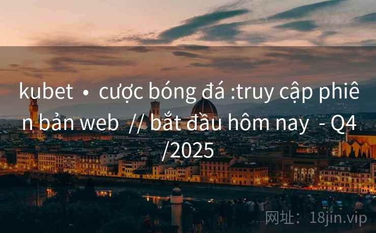 kubet  •  cược bóng đá :truy cập phiên bản web  // bắt đầu hôm nay  - Q4/2025