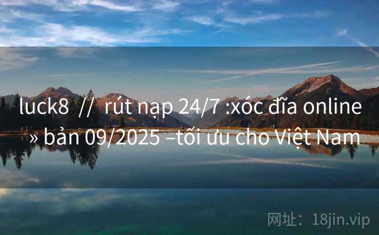 luck8 // rút nạp 24/7 :xóc đĩa online » bản 09/2025 –tối ưu cho Việt Nam luck8 // rút nạp 24/7 :xóc đĩa online » bản 09/2025 –tối ưu cho Việt Nam