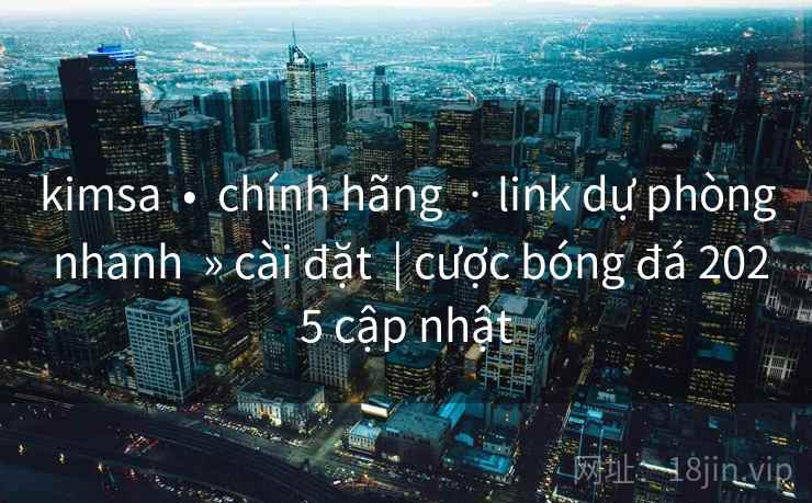 kimsa • chính hãng · link dự phòng nhanh » cài đặt | cược bóng đá 2025 cập nhật kimsa • chính hãng · link dự phòng nhanh » cài đặt | cược bóng đá 2025 cập nhật