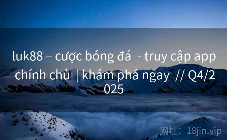 luk88 – cược bóng đá  - truy cập app chính chủ  | khám phá ngay  // Q4/2025