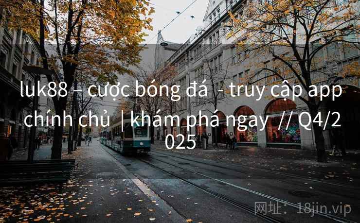 luk88 – cược bóng đá  - truy cập app chính chủ  | khám phá ngay  // Q4/2025