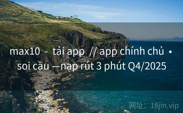 max10  -  tải app  // app chính chủ  • soi cầu —nạp rút 3 phút Q4/2025